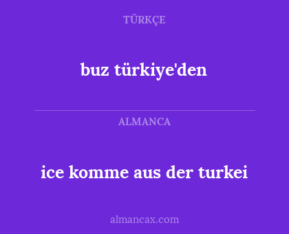ice komme aus der turkei - buz türkiye'den
