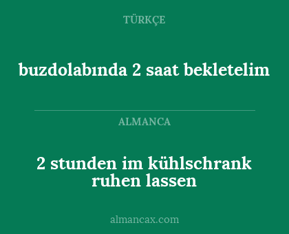 2 stunden im kühlschrank ruhen lassen - buzdolabında 2 saat bekletelim