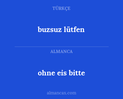 buzsuz lütfen - ohne eis bitte