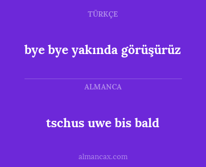 bye bye yakında görüşürüz - tschus uwe bis bald