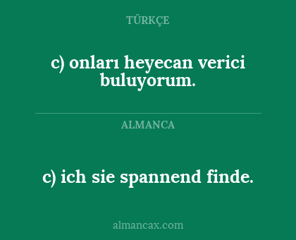 c) ich sie spannend finde. - c) onları heyecan verici buluyorum.