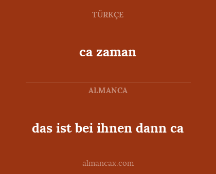 ca zaman - das ist bei ihnen dann ca