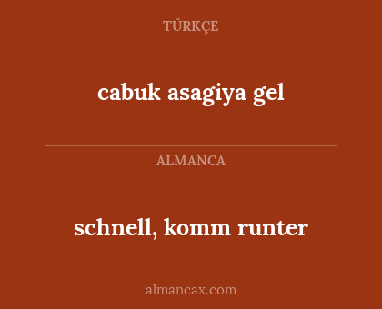 schnell, komm runter - cabuk asagiya gel