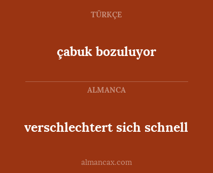verschlechtert sich schnell - çabuk bozuluyor