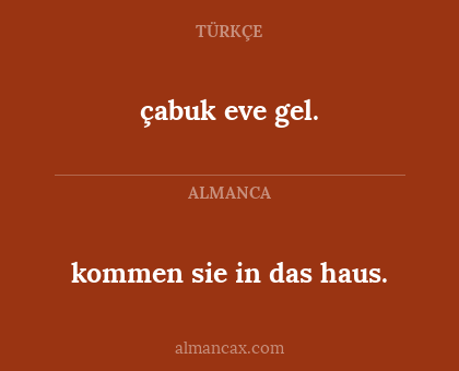 çabuk eve gel. - kommen sie in das haus.