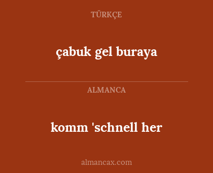 çabuk gel buraya - komm 'schnell her