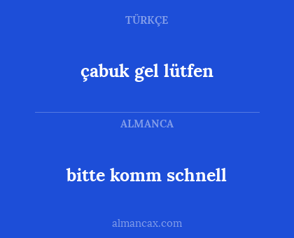 bitte komm schnell - çabuk gel lütfen
