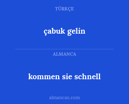 kommen sie schnell - çabuk gelin