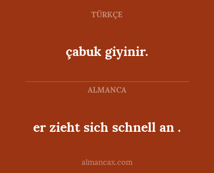 çabuk giyinir. - er zieht sich schnell an .