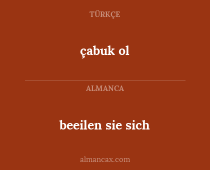 çabuk ol - beeilen sie sich