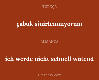 çabuk sinirlenmiyorum - ich werde nicht schnell wütend