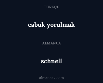 schnell - cabuk yorulmak