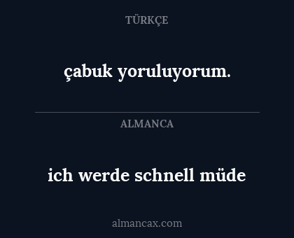 ich werde schnell müde - çabuk yoruluyorum.