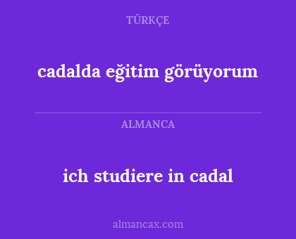 ich studiere in cadal - cadalda eğitim görüyorum