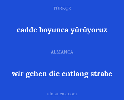 cadde boyunca yürüyoruz - wir gehen die entlang
strabe