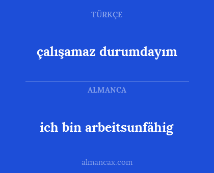 çalışamaz durumdayım - ich bin arbeitsunfähig