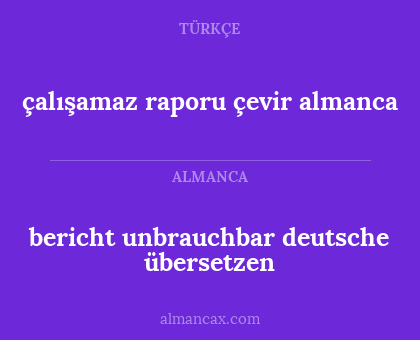 çalışamaz raporu çevir almanca - bericht unbrauchbar deutsche übersetzen