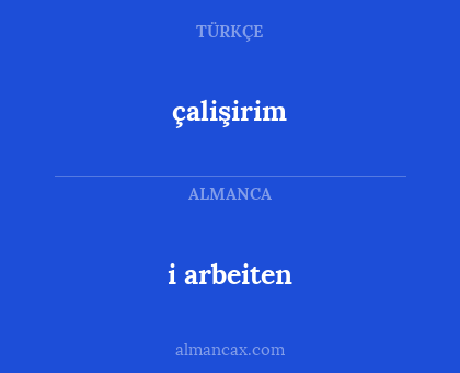 i arbeiten - çalişirim