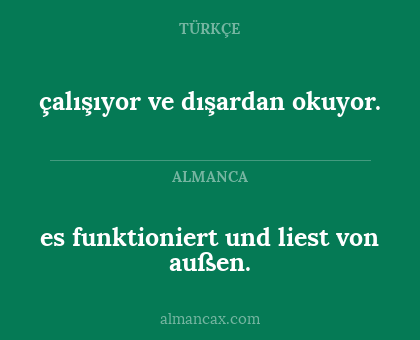 çalışıyor ve dışardan okuyor. - es funktioniert und liest von außen.