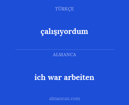 çalışıyordum - ich war arbeiten