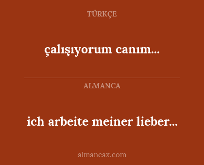 çalışıyorum canım... - ich arbeite meiner lieber...