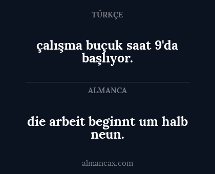çalışma buçuk saat 9'da başlıyor. - die arbeit beginnt um halb neun.