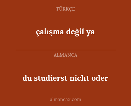 du studierst nicht oder - çalışma değil ya