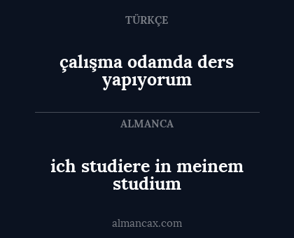 ich studiere in meinem studium - çalışma odamda ders yapıyorum