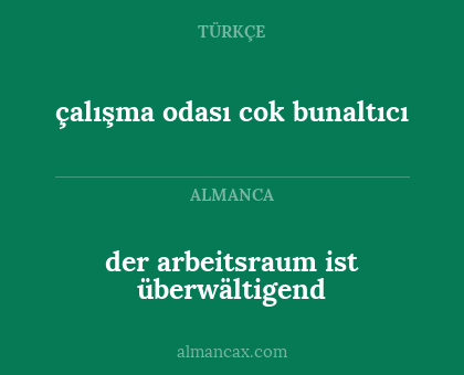 der arbeitsraum ist überwältigend - çalışma odası cok bunaltıcı