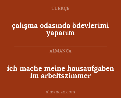 ich mache meine hausaufgaben im arbeitszimmer - çalışma odasında ödevlerimi yaparım
