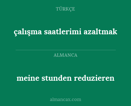 çalışma saatlerimi azaltmak - meine stunden reduzieren