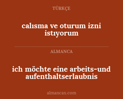 ich möchte eine arbeits-und aufenthaltserlaubnis - calısma ve oturum izni istıyorum