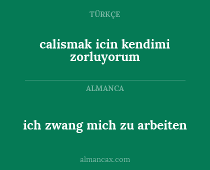 calismak icin kendimi zorluyorum - ich zwang mich zu arbeiten