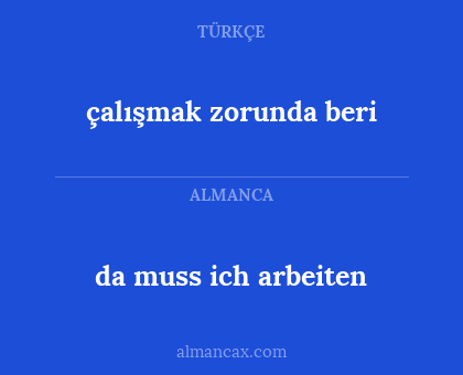 da muss ich arbeiten - çalışmak zorunda beri