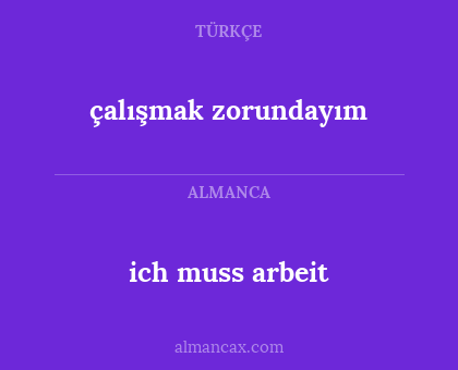 ich muss arbeit - çalışmak zorundayım
