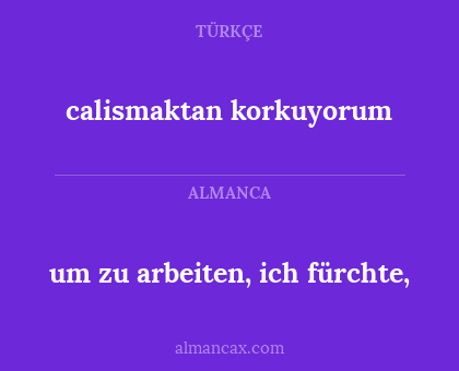 calismaktan korkuyorum - um zu arbeiten, ich fürchte,