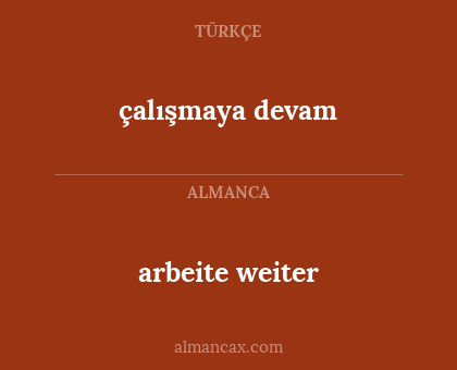 arbeite weiter - çalışmaya devam