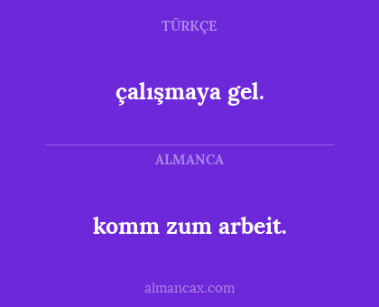 çalışmaya gel. - komm zum arbeit.