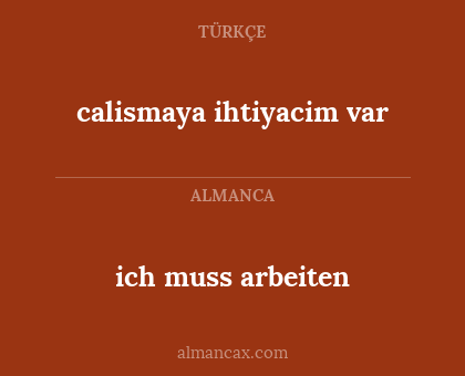 calismaya ihtiyacim var - ich muss arbeiten