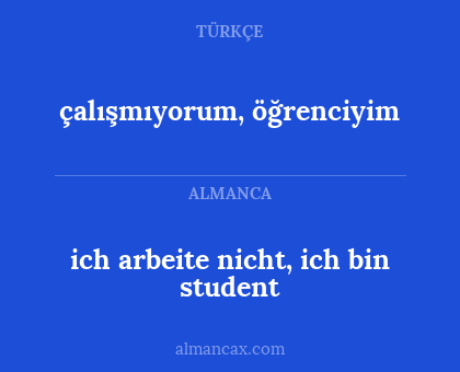 ich arbeite nicht, ich bin student - çalışmıyorum, öğrenciyim