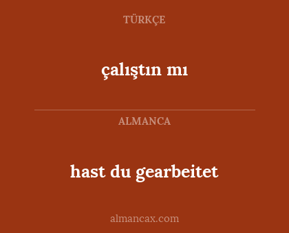 çalıştın mı - hast du gearbeitet