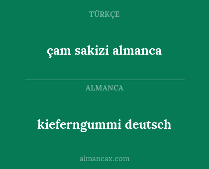 çam sakizi
almanca - kieferngummi deutsch