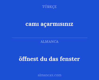 camı açarmısınız - öffnest du das fenster