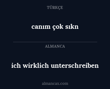 ich wirklich unterschreiben - canım çok sıkn