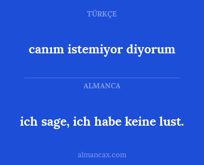 canım istemiyor diyorum - ich sage, ich habe keine lust.