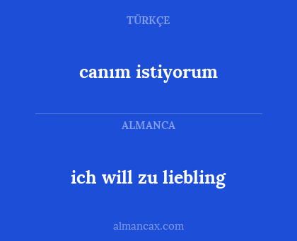 canım istiyorum - ich will zu liebling