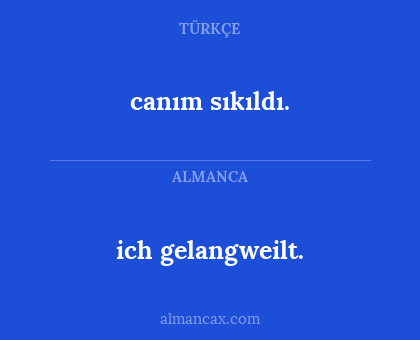 canım sıkıldı. - ich gelangweilt.