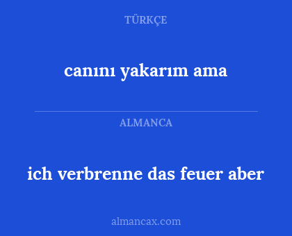 canını yakarım ama - ich verbrenne das feuer aber