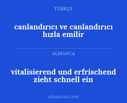 canlandırıcı ve canlandırıcı hızla emilir - vitalisierend und erfrischend
zieht schnell ein