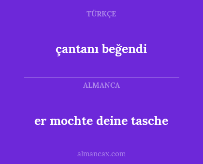 er mochte deine tasche - çantanı beğendi